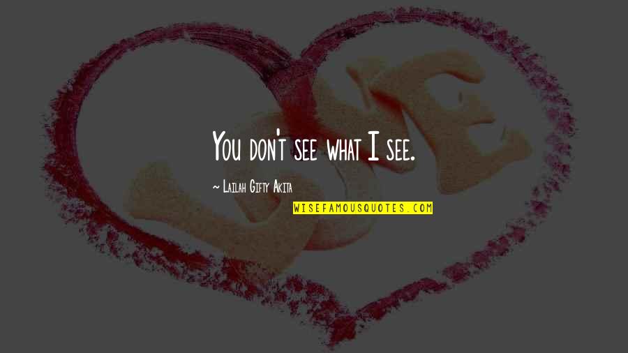 Various Love Quotes By Lailah Gifty Akita: You don't see what I see.