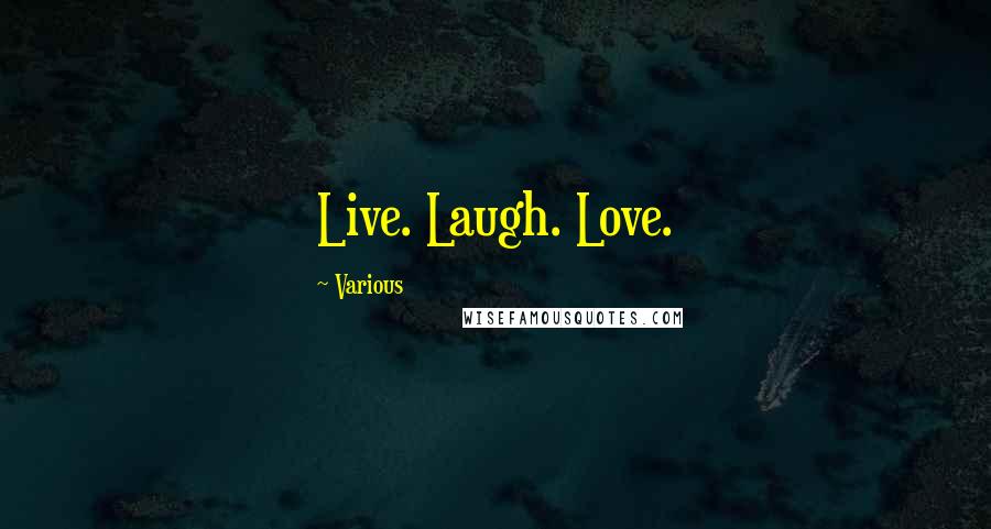 Various quotes: Live. Laugh. Love.