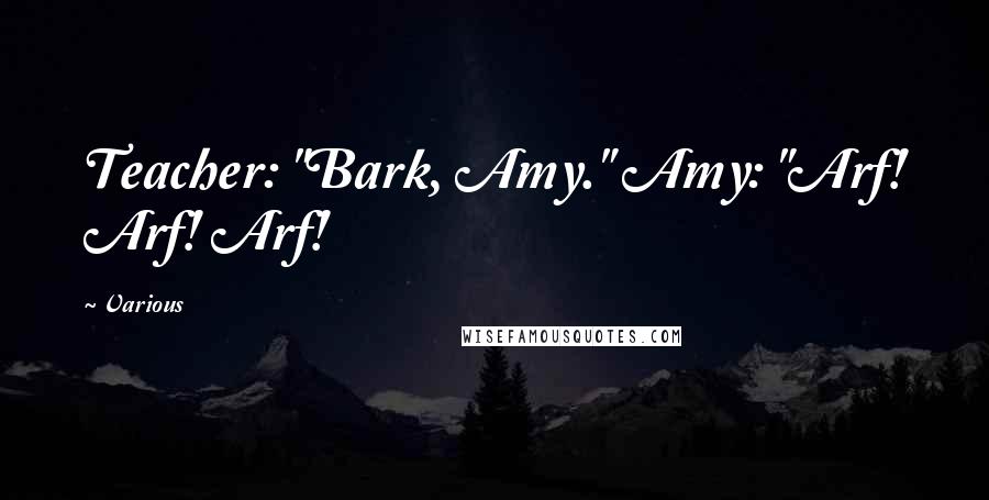 Various quotes: Teacher: "Bark, Amy." Amy: "Arf! Arf! Arf!