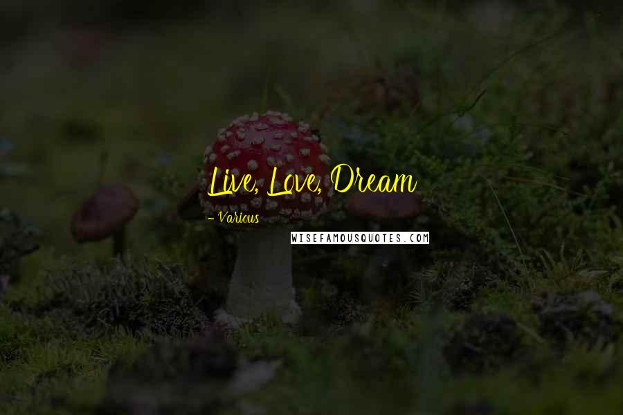 Various quotes: Live, Love, Dream