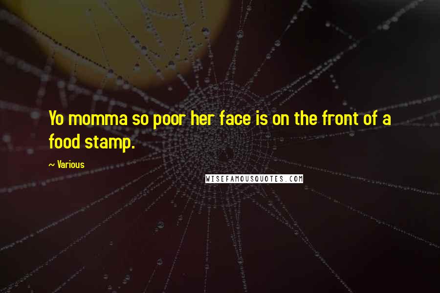 Various quotes: Yo momma so poor her face is on the front of a food stamp.