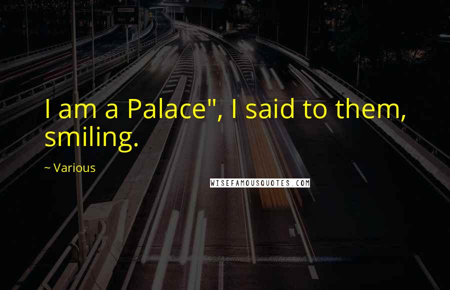 Various quotes: I am a Palace", I said to them, smiling.