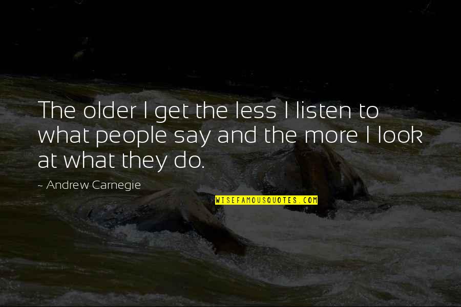 Various Short Quotes By Andrew Carnegie: The older I get the less I listen