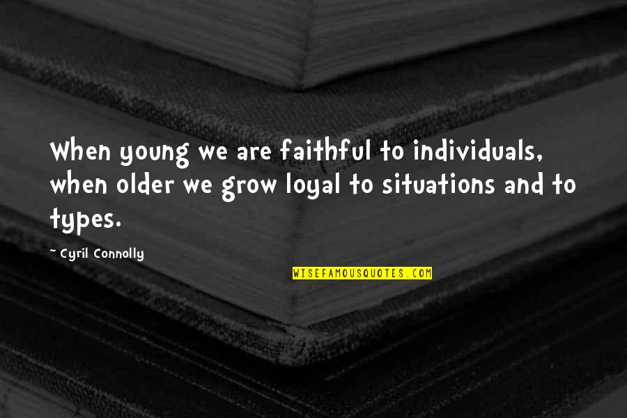 Various Status Quotes By Cyril Connolly: When young we are faithful to individuals, when