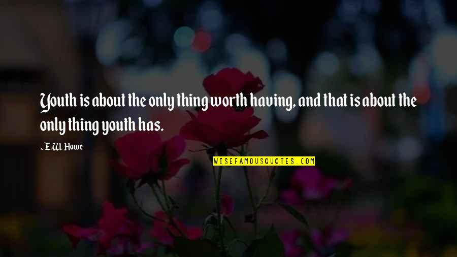 Various Status Quotes By E.W. Howe: Youth is about the only thing worth having,