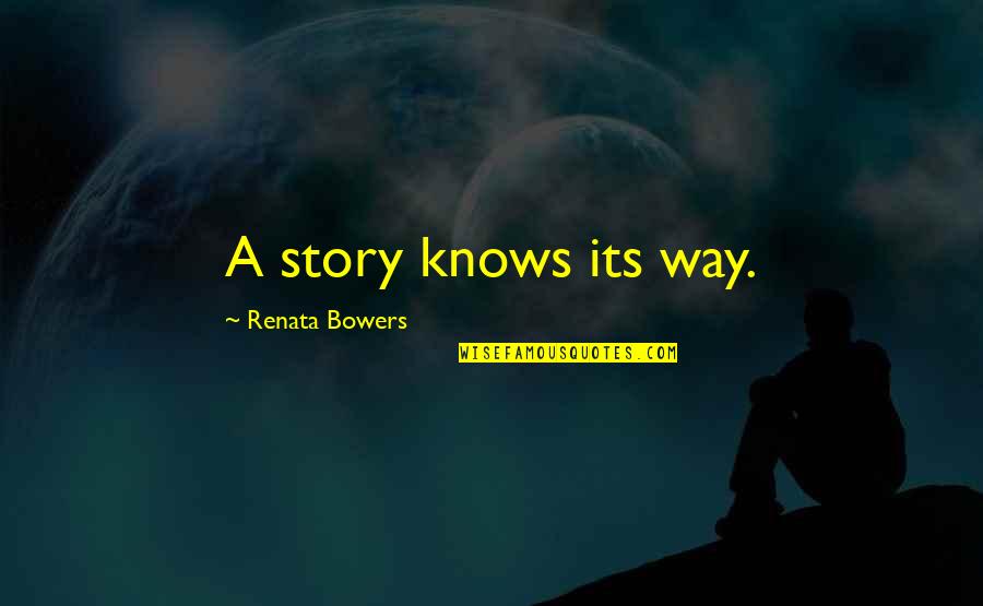 Various Topics Quotes By Renata Bowers: A story knows its way.