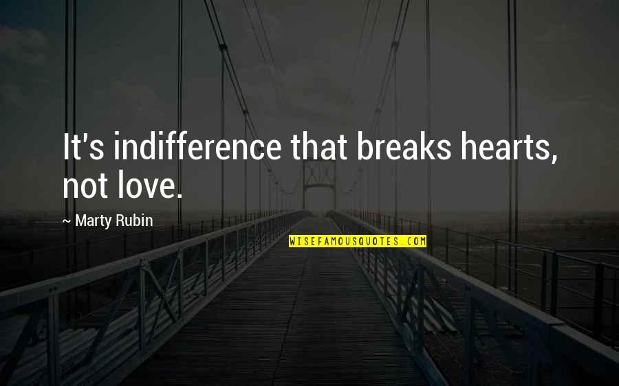 Various Types Of Quotes By Marty Rubin: It's indifference that breaks hearts, not love.