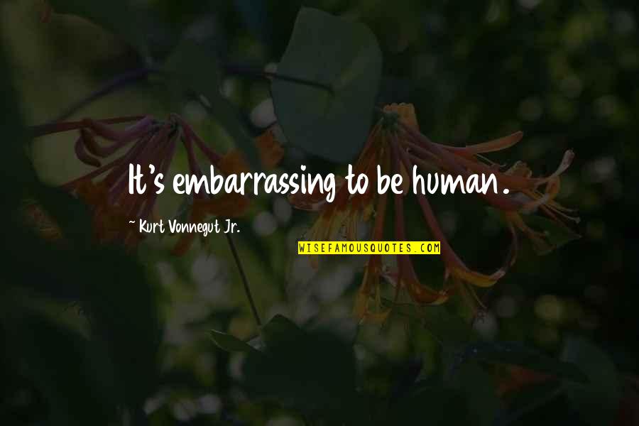 Varisano Pizza Quotes By Kurt Vonnegut Jr.: It's embarrassing to be human. Varisano Pizza Quotes By Kurt Vonnegut Jr.: It's embarrassing to be human.