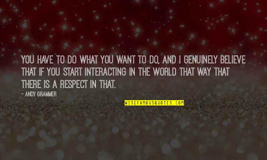 Varisi Quotes By Andy Grammer: You have to do what you want to Varisi Quotes By Andy Grammer: You have to do what you want to