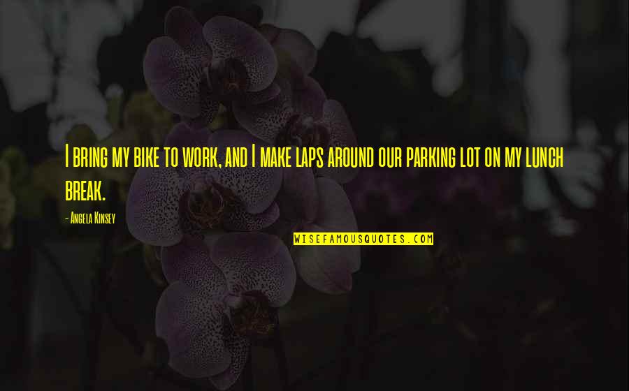 Variste De Parny Quotes By Angela Kinsey: I bring my bike to work, and I