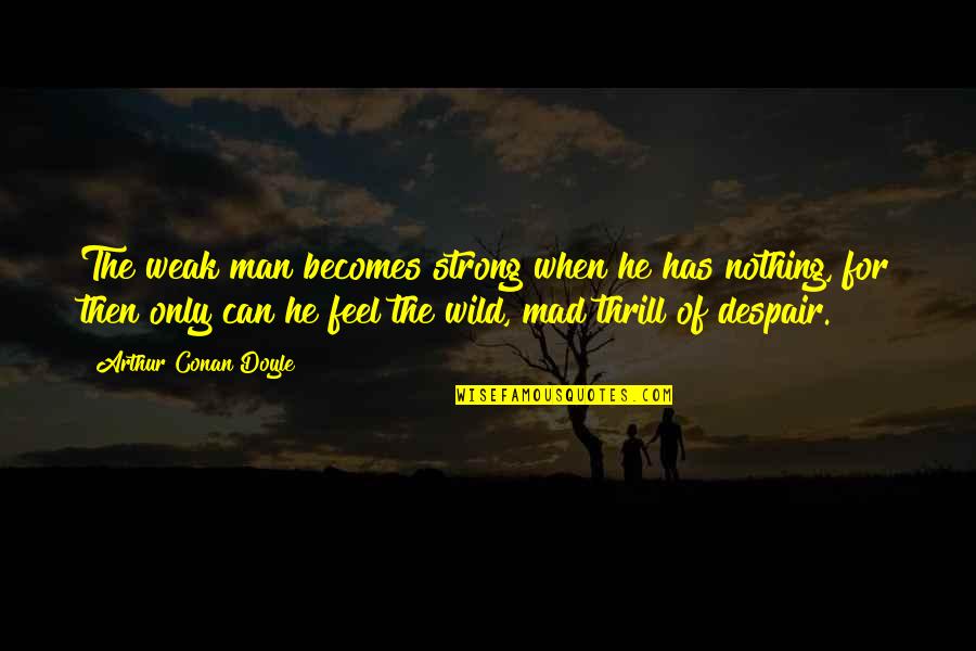 Variste Ndayishimiye Quotes By Arthur Conan Doyle: The weak man becomes strong when he has