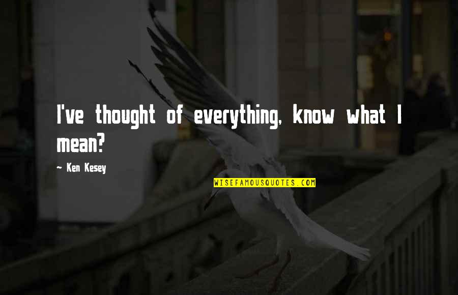 Variste Quotes By Ken Kesey: I've thought of everything, know what I mean? Variste Quotes By Ken Kesey: I've thought of everything, know what I mean?
