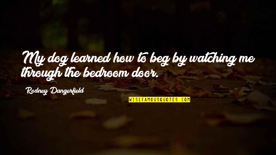 Variste Quotes By Rodney Dangerfield: My dog learned how to beg by watching Variste Quotes By Rodney Dangerfield: My dog learned how to beg by watching
