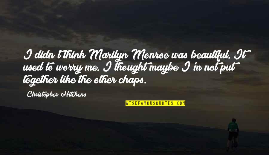 Varita De Dumbledore Quotes By Christopher Hitchens: I didn't think Marilyn Monroe was beautiful. It Varita De Dumbledore Quotes By Christopher Hitchens: I didn't think Marilyn Monroe was beautiful. It