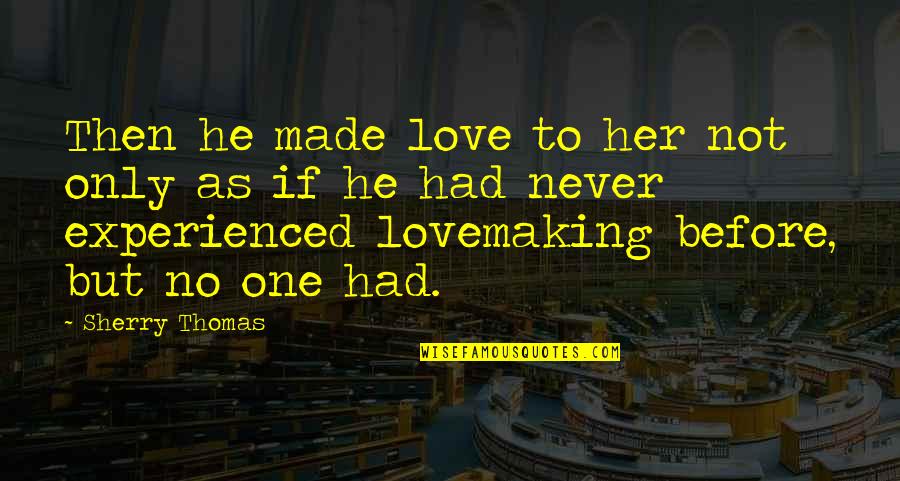 Variya 90 Quotes By Sherry Thomas: Then he made love to her not only