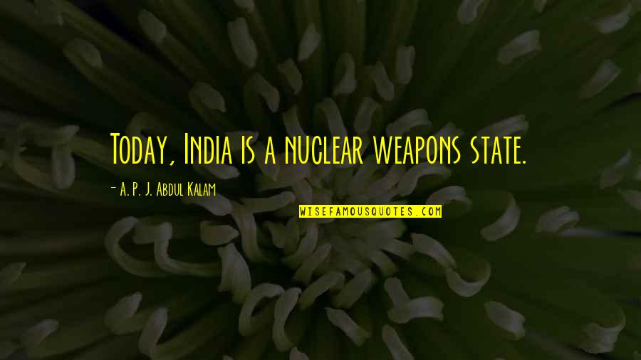 Varjeet Quotes By A. P. J. Abdul Kalam: Today, India is a nuclear weapons state.