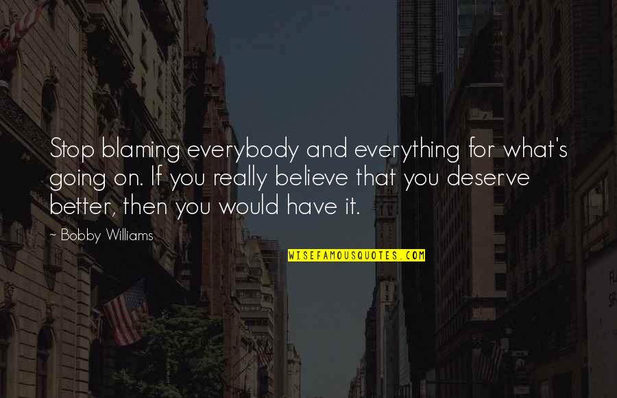 Varkari Quotes By Bobby Williams: Stop blaming everybody and everything for what's going Varkari Quotes By Bobby Williams: Stop blaming everybody and everything for what's going
