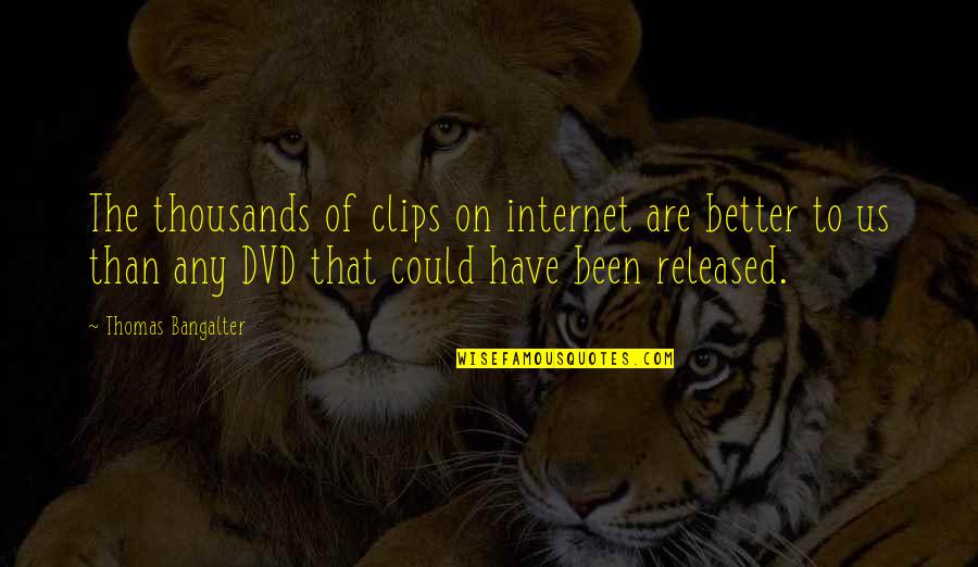 Varkari Quotes By Thomas Bangalter: The thousands of clips on internet are better Varkari Quotes By Thomas Bangalter: The thousands of clips on internet are better