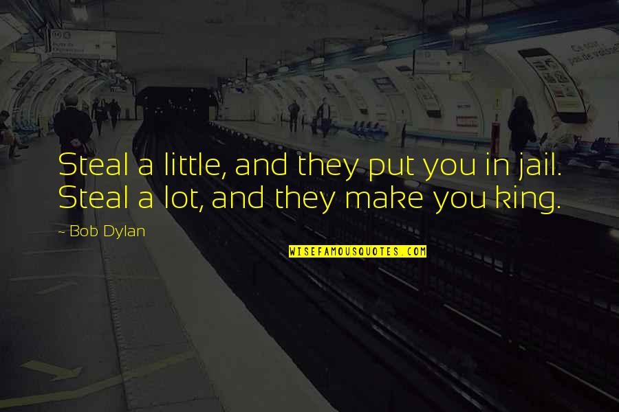 Varkas Genshin Quotes By Bob Dylan: Steal a little, and they put you in
