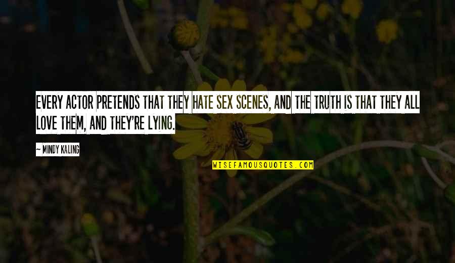 Varkas Genshin Quotes By Mindy Kaling: Every actor pretends that they hate sex scenes, Varkas Genshin Quotes By Mindy Kaling: Every actor pretends that they hate sex scenes,