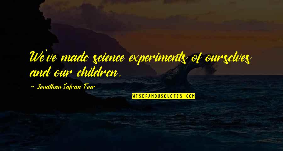 Varkenshaasje Quotes By Jonathan Safran Foer: We've made science experiments of ourselves and our
