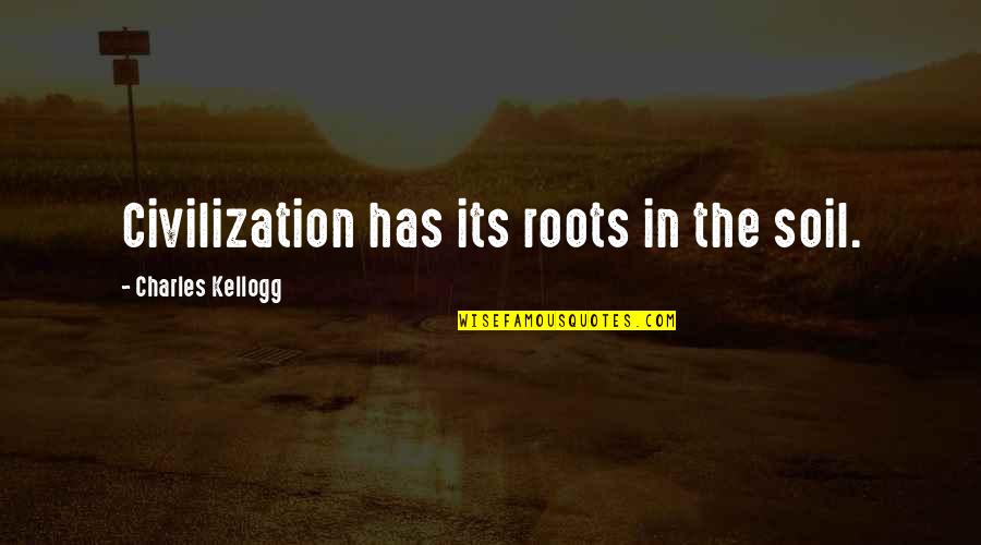 Varkki Pallathucheril Quotes By Charles Kellogg: Civilization has its roots in the soil. Varkki Pallathucheril Quotes By Charles Kellogg: Civilization has its roots in the soil.