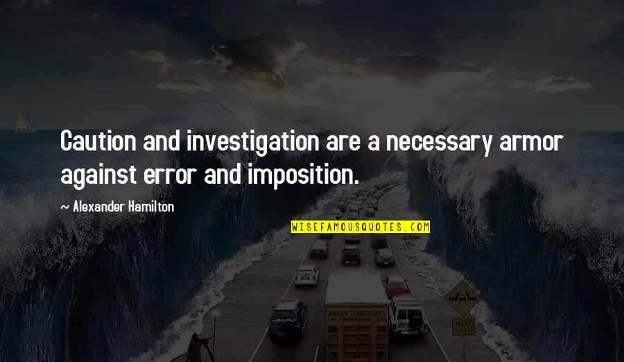 Varle Quotes By Alexander Hamilton: Caution and investigation are a necessary armor against