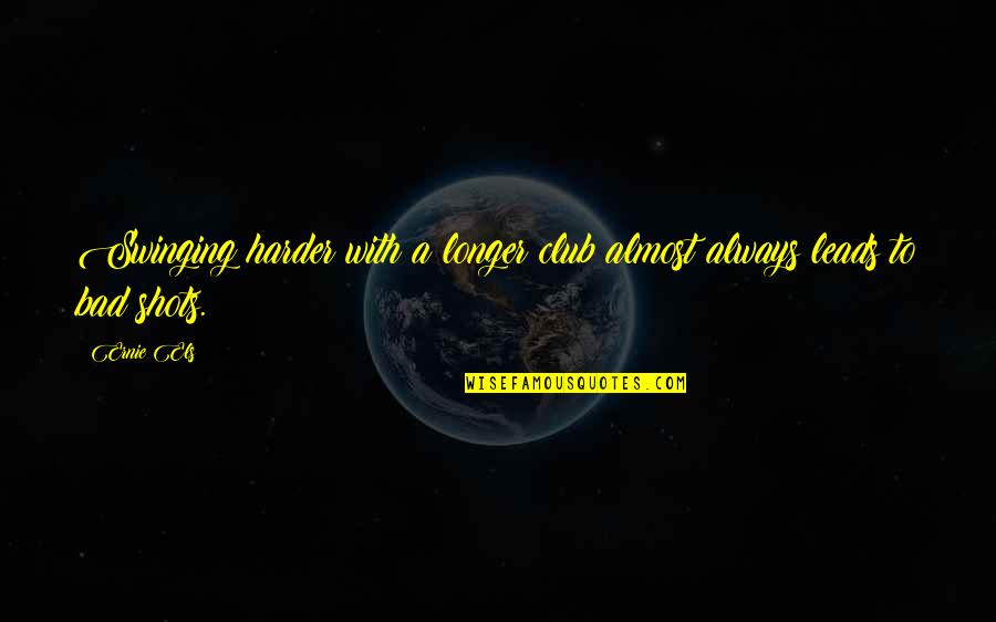 Varljivo Leto Quotes By Ernie Els: Swinging harder with a longer club almost always