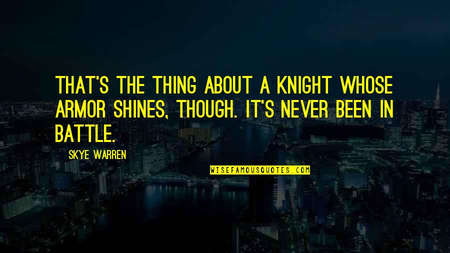 Varljivo Sunce Quotes By Skye Warren: That's the thing about a knight whose armor