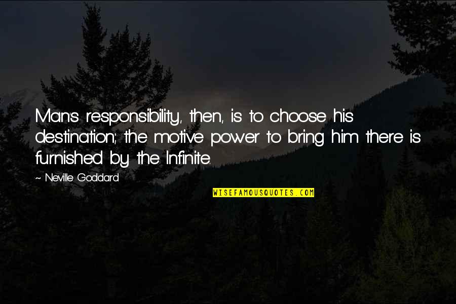 Varmaks Quotes By Neville Goddard: Man's responsibility, then, is to choose his destination; Varmaks Quotes By Neville Goddard: Man's responsibility, then, is to choose his destination;