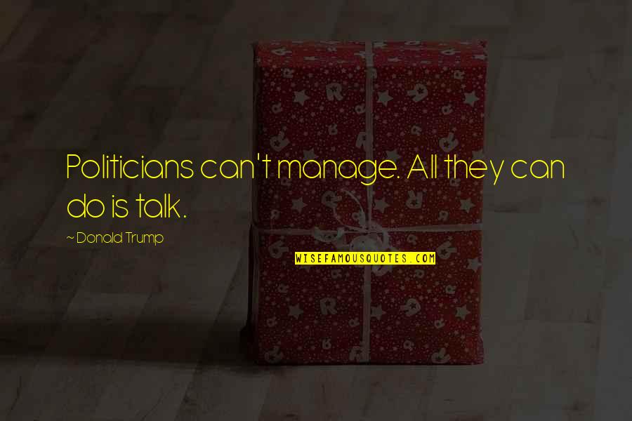 Varmaskiptir Quotes By Donald Trump: Politicians can't manage. All they can do is Varmaskiptir Quotes By Donald Trump: Politicians can't manage. All they can do is