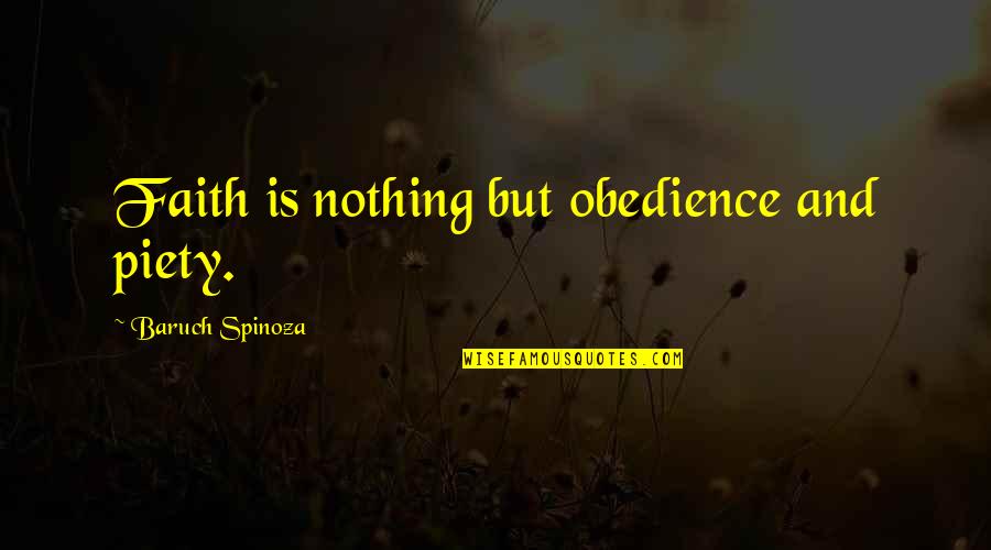 Varmaste Quotes By Baruch Spinoza: Faith is nothing but obedience and piety. Varmaste Quotes By Baruch Spinoza: Faith is nothing but obedience and piety.
