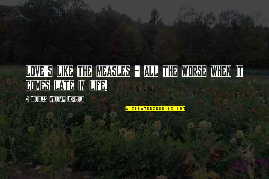 Varmt I December Quotes By Douglas William Jerrold: Love's like the measles - all the worse Varmt I December Quotes By Douglas William Jerrold: Love's like the measles - all the worse
