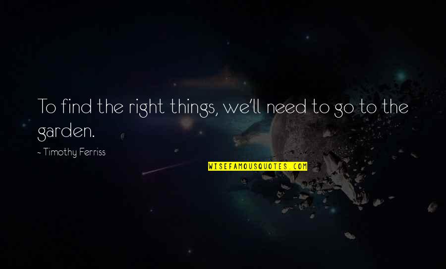 Varmt I December Quotes By Timothy Ferriss: To find the right things, we'll need to Varmt I December Quotes By Timothy Ferriss: To find the right things, we'll need to