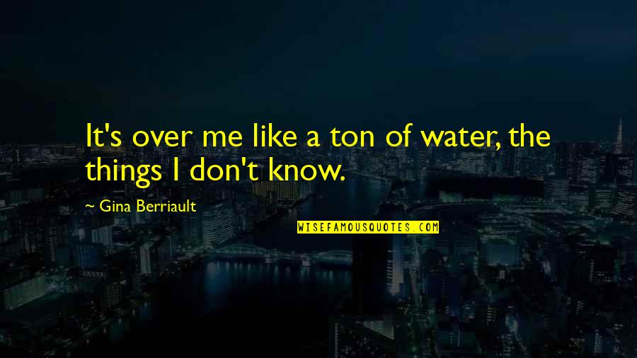 Varmus Harold Quotes By Gina Berriault: It's over me like a ton of water,