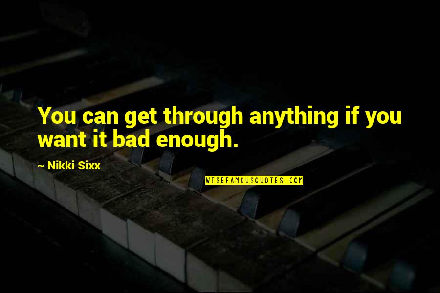 Varmus Op Ed Quotes By Nikki Sixx: You can get through anything if you want