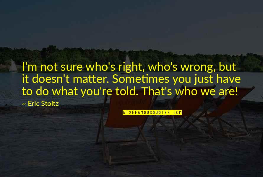 Varnadoe Lionel Quotes By Eric Stoltz: I'm not sure who's right, who's wrong, but
