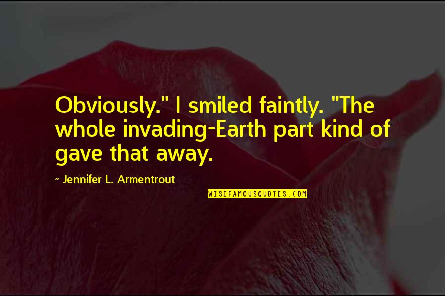 Varners Quotes By Jennifer L. Armentrout: Obviously." I smiled faintly. "The whole invading-Earth part Varners Quotes By Jennifer L. Armentrout: Obviously." I smiled faintly. "The whole invading-Earth part