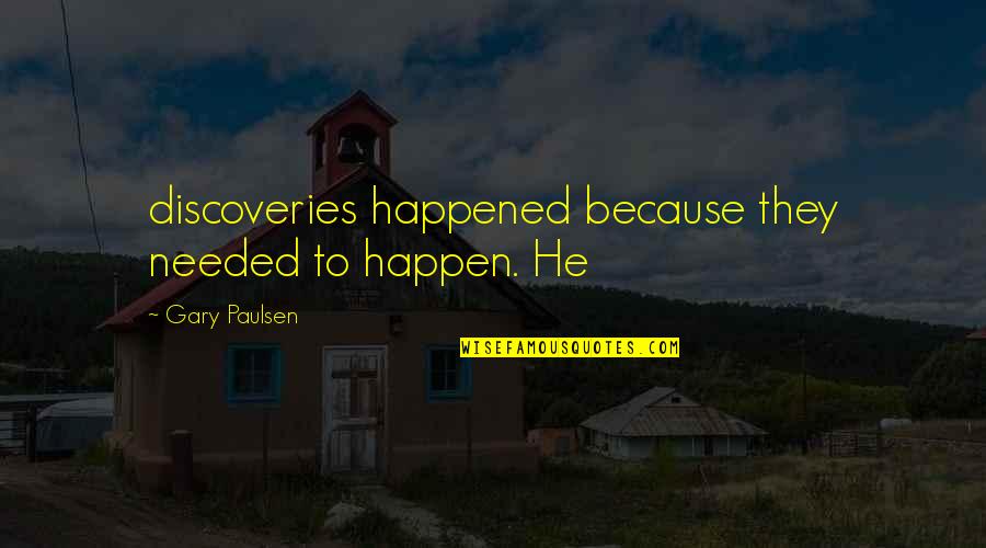 Varney Quotes By Gary Paulsen: discoveries happened because they needed to happen. He