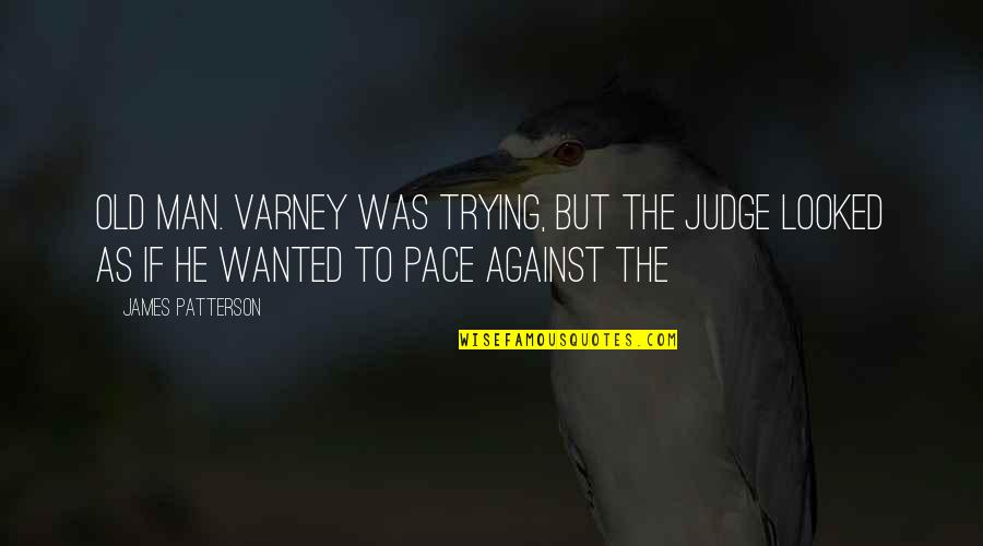 Varney Quotes By James Patterson: Old man. Varney was trying, but the judge