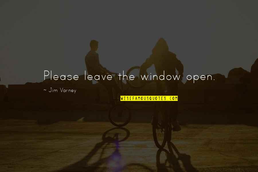 Varney Quotes By Jim Varney: Please leave the window open. Varney Quotes By Jim Varney: Please leave the window open.