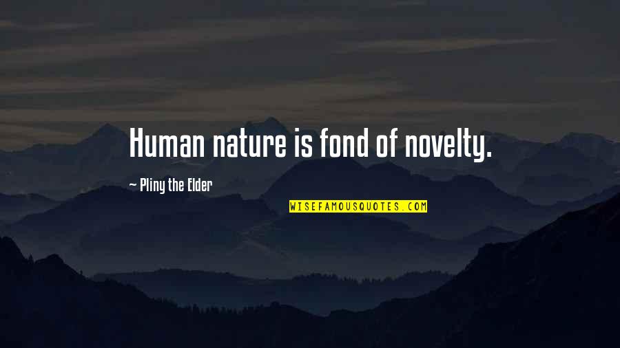 Varney Quotes By Pliny The Elder: Human nature is fond of novelty.