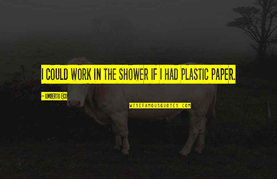 Varnica Ante Quotes By Umberto Eco: I could work in the shower if I