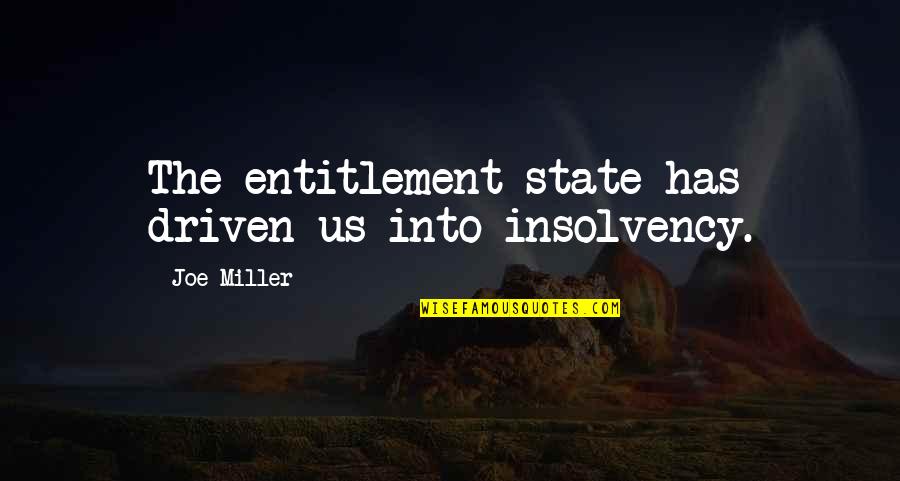 Varnie Mastin Quotes By Joe Miller: The entitlement state has driven us into insolvency. Varnie Mastin Quotes By Joe Miller: The entitlement state has driven us into insolvency.