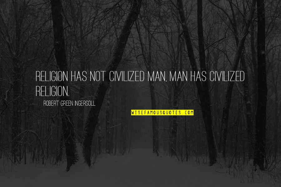 Varnie Mastin Quotes By Robert Green Ingersoll: Religion has not civilized man, man has civilized Varnie Mastin Quotes By Robert Green Ingersoll: Religion has not civilized man, man has civilized