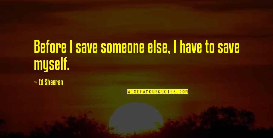 Varnier Fanniere Quotes By Ed Sheeran: Before I save someone else, I have to