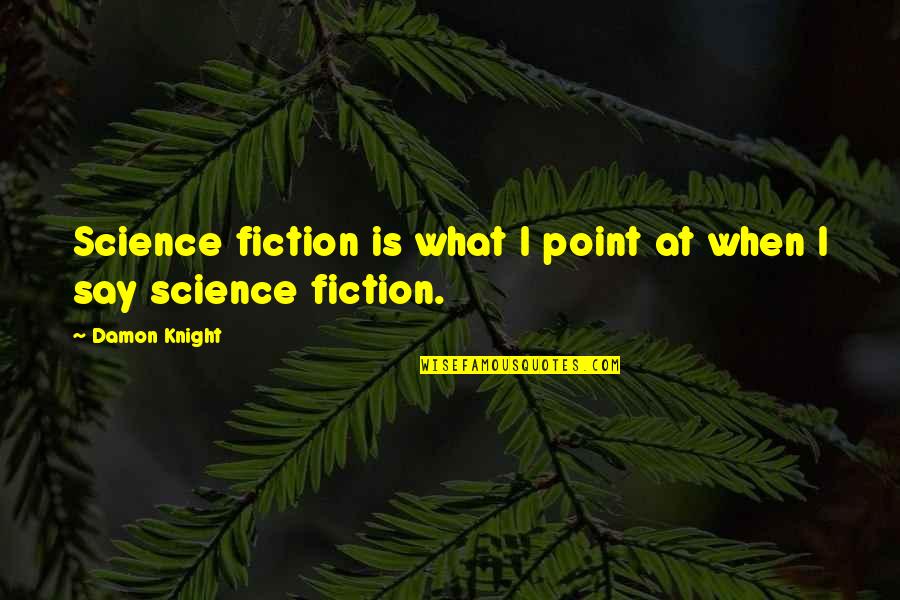 Varnisch Quotes By Damon Knight: Science fiction is what I point at when