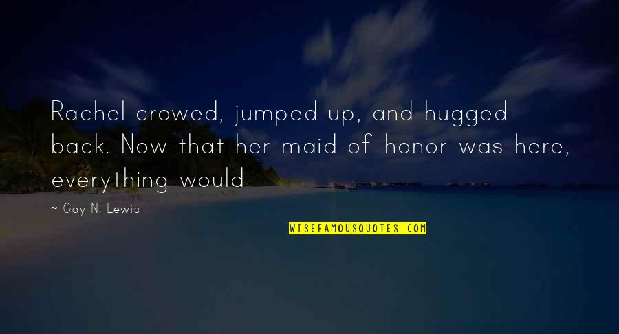 Varnishing Quotes By Gay N. Lewis: Rachel crowed, jumped up, and hugged back. Now