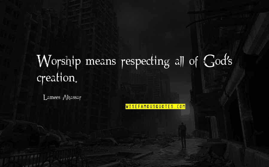 Varnishing Quotes By Lamees Alhassar: Worship means respecting all of God's creation. Varnishing Quotes By Lamees Alhassar: Worship means respecting all of God's creation.