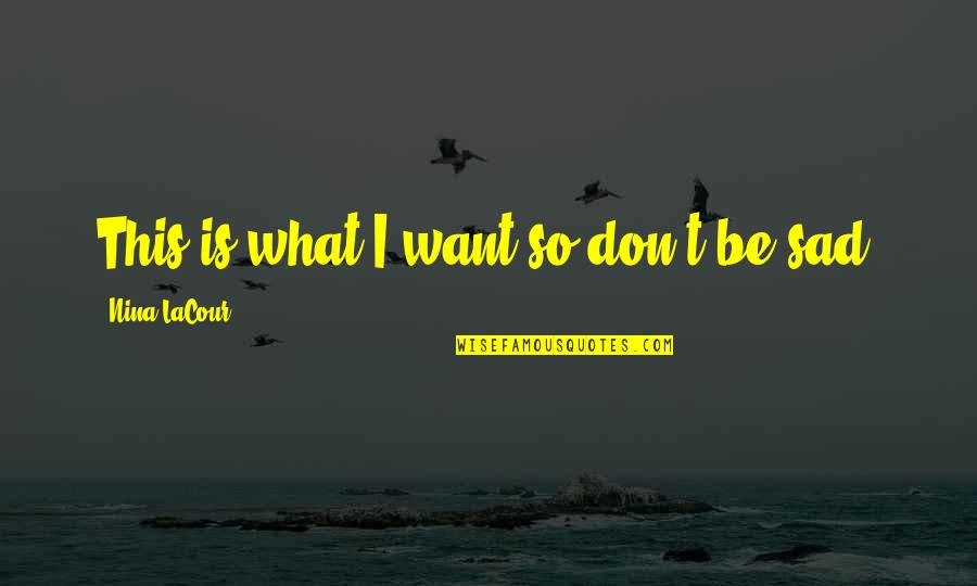 Varnishing Quotes By Nina LaCour: This is what I want so don't be Varnishing Quotes By Nina LaCour: This is what I want so don't be